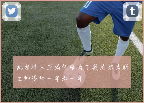 凯尔特人正式任命马丁奥尼尔为新主帅签约一年加一年